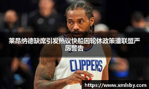 莱昂纳德缺席引发热议快船因轮休政策遭联盟严厉警告